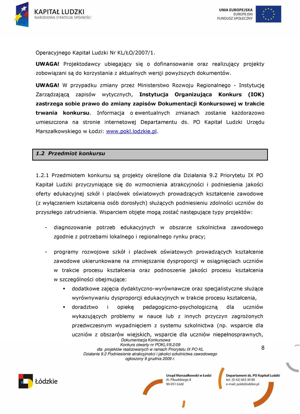 W przypadku zmiany przez Ministerstwo Rozwoju Regionalnego - Instytucję Zarządzającą zapisów wytycznych, Instytucja Organizująca Konkurs (IOK) zastrzega sobie prawo do zmiany zapisów Dokumentacji