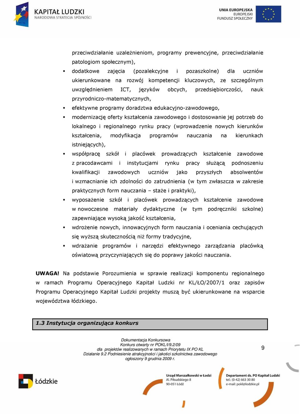 kształcenia zawodowego i dostosowanie jej potrzeb do lokalnego i regionalnego rynku pracy (wprowadzenie nowych kierunków kształcenia, modyfikacja programów nauczania na kierunkach istniejących),