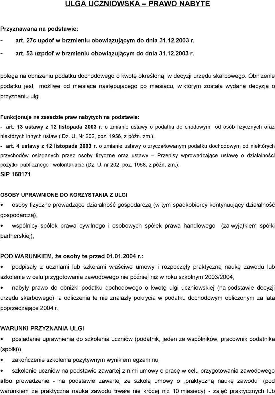 Obniżenie podatku jest możliwe od miesiąca następującego po miesiącu, w którym została wydana decyzja o przyznaniu ulgi. Funkcjonuje na zasadzie praw nabytych na podstawie: - art.