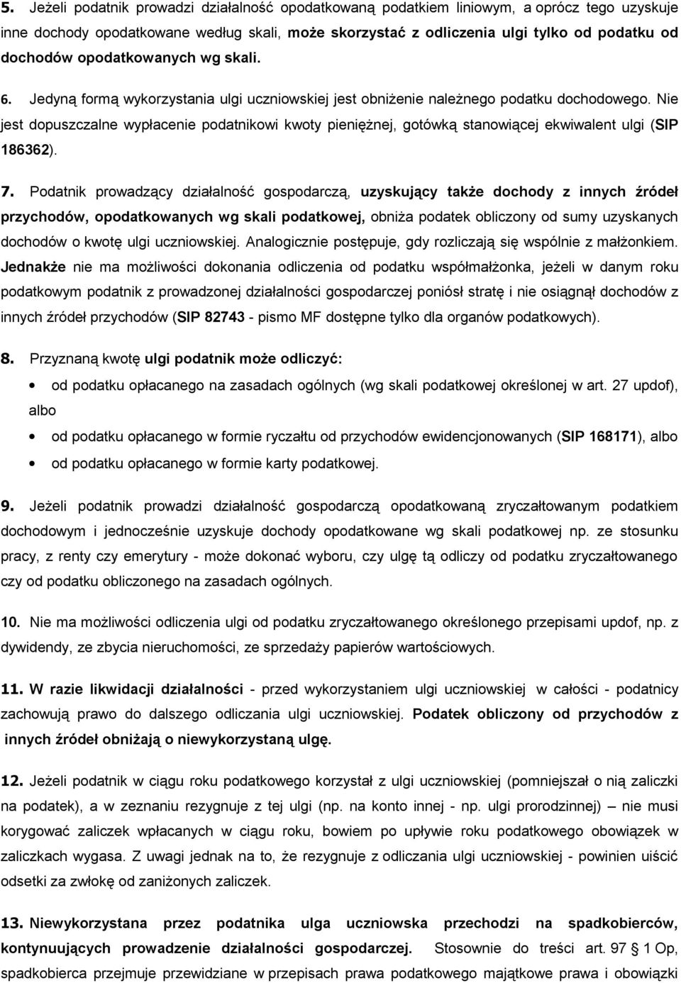 Nie jest dopuszczalne wypłacenie podatnikowi kwoty pieniężnej, gotówką stanowiącej ekwiwalent ulgi (SIP 186362). 7.