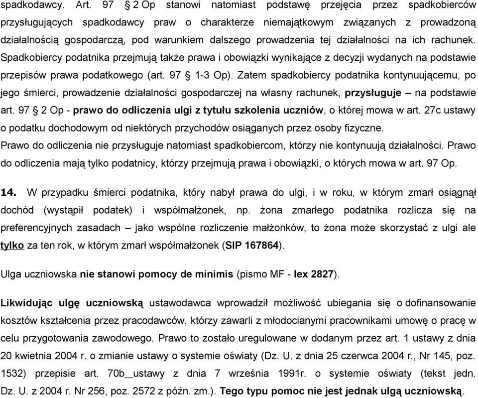 prowadzenia tej działalności na ich rachunek. Spadkobiercy podatnika przejmują także prawa i obowiązki wynikające z decyzji wydanych na podstawie przepisów prawa podatkowego (art. 97 1-3 Op).