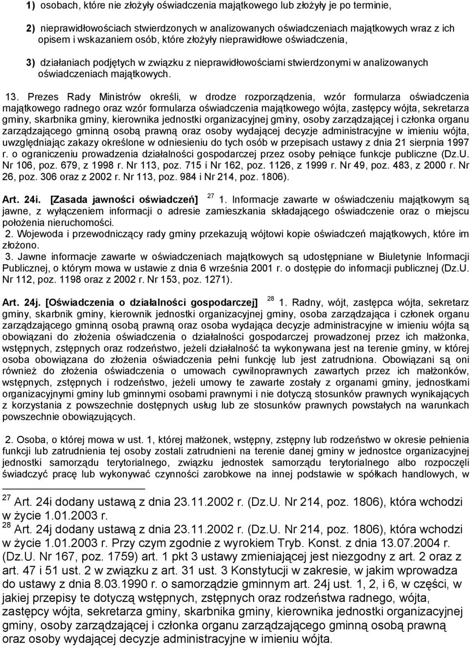 Prezes Rady Ministrów określi, w drodze rozporządzenia, wzór formularza oświadczenia majątkowego radnego oraz wzór formularza oświadczenia majątkowego wójta, zastępcy wójta, sekretarza gminy,