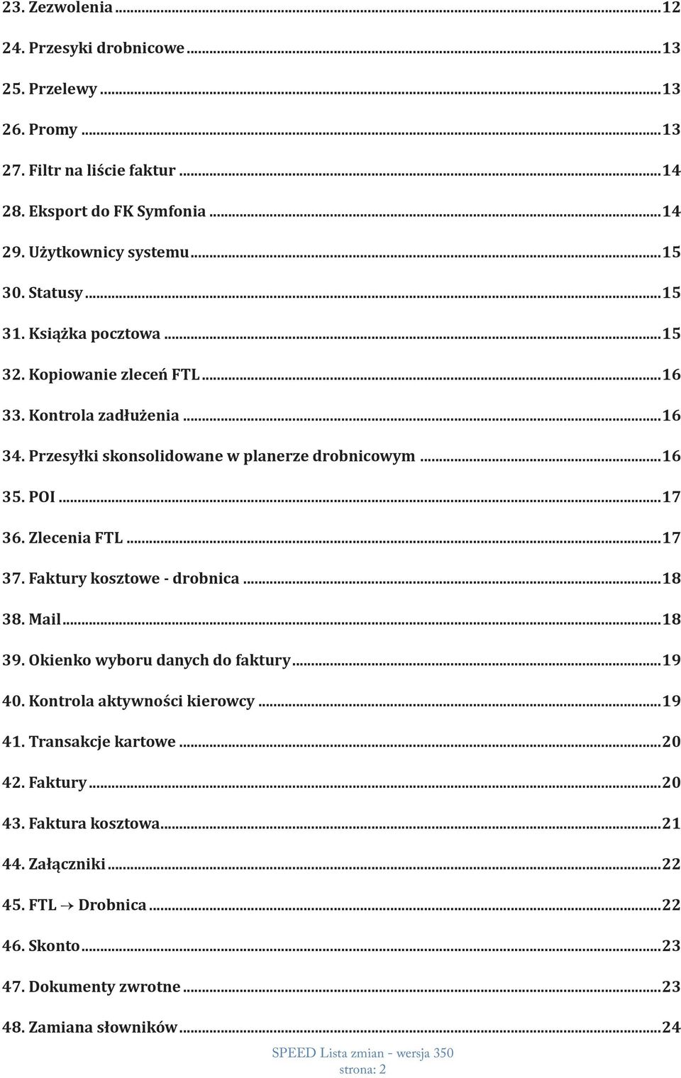 ..17 36. Zlecenia FTL...17 37. Faktury kosztowe - drobnica...18 38. Mail...18 39. Okienko wyboru danych do faktury...19 40. Kontrola aktywności kierowcy...19 41.