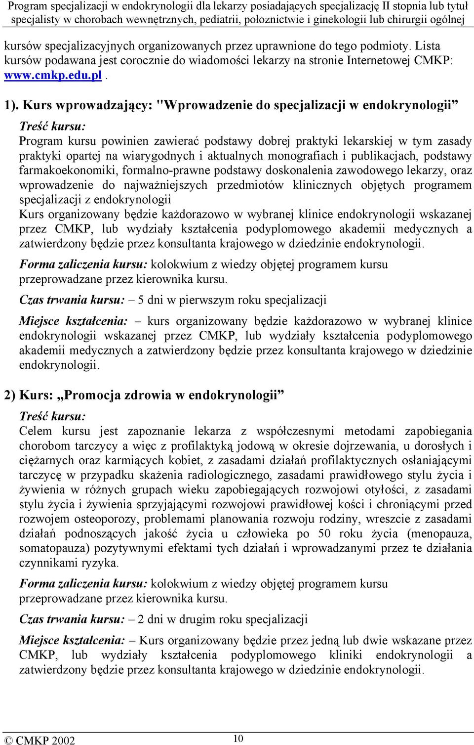 aktualnych monografiach i publikacjach, podstawy farmakoekonomiki, formalno-prawne podstawy doskonalenia zawodowego lekarzy, oraz wprowadzenie do najważniejszych przedmiotów klinicznych objętych