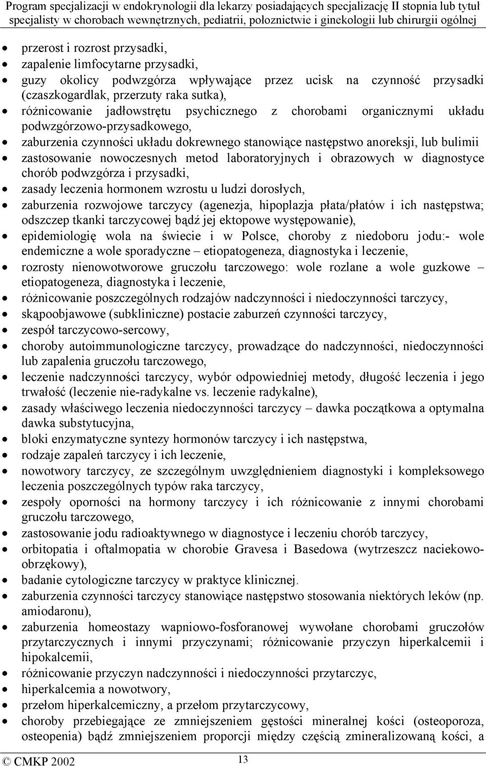 laboratoryjnych i obrazowych w diagnostyce chorób podwzgórza i przysadki, zasady leczenia hormonem wzrostu u ludzi dorosłych, zaburzenia rozwojowe tarczycy (agenezja, hipoplazja płata/płatów i ich