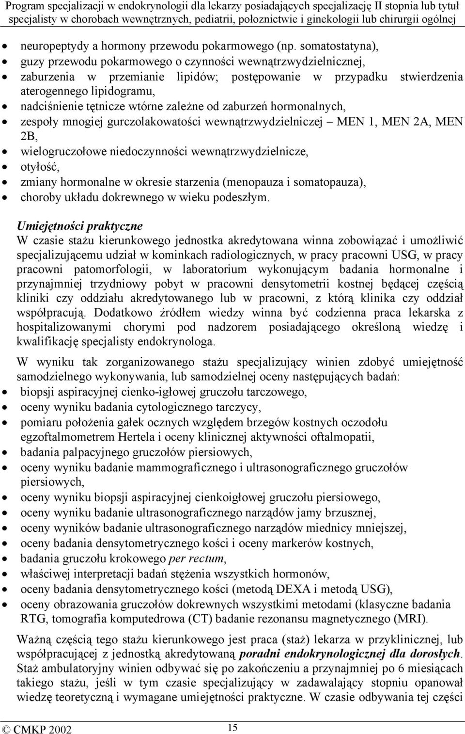 wtórne zależne od zaburzeń hormonalnych, zespoły mnogiej gurczolakowatości wewnątrzwydzielniczej MEN 1, MEN 2A, MEN 2B, wielogruczołowe niedoczynności wewnątrzwydzielnicze, otyłość, zmiany hormonalne