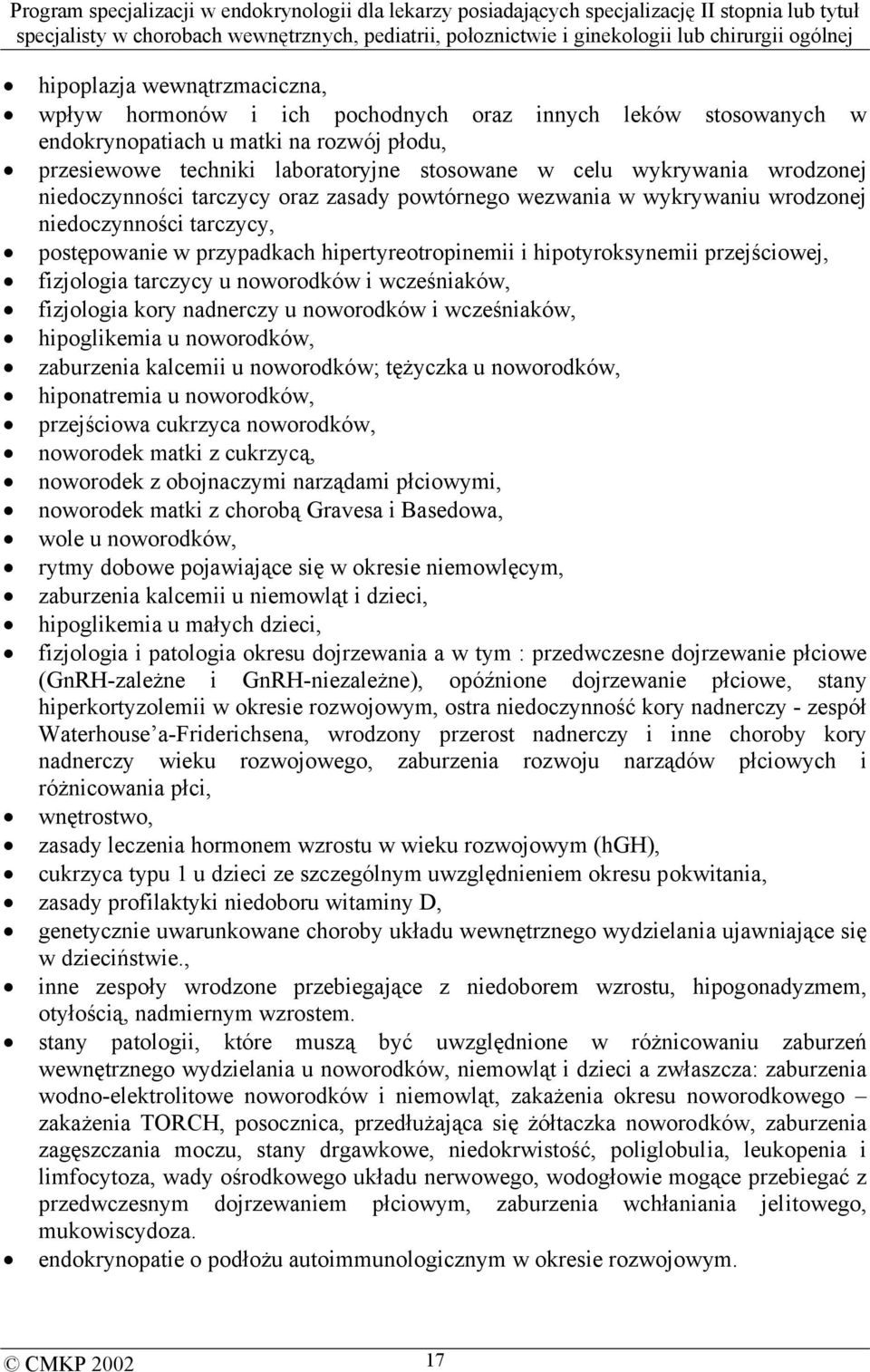 fizjologia tarczycy u noworodków i wcześniaków, fizjologia kory nadnerczy u noworodków i wcześniaków, hipoglikemia u noworodków, zaburzenia kalcemii u noworodków; tężyczka u noworodków, hiponatremia