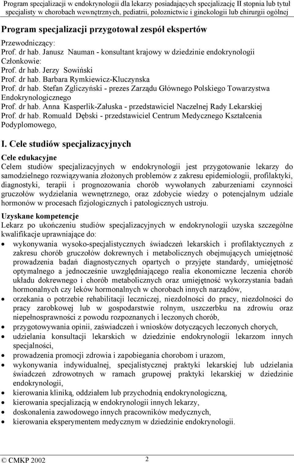 Cele studiów specjalizacyjnych Cele edukacyjne Celem studiów specjalizacyjnych w endokrynologii jest przygotowanie lekarzy do samodzielnego rozwiązywania złożonych problemów z zakresu epidemiologii,