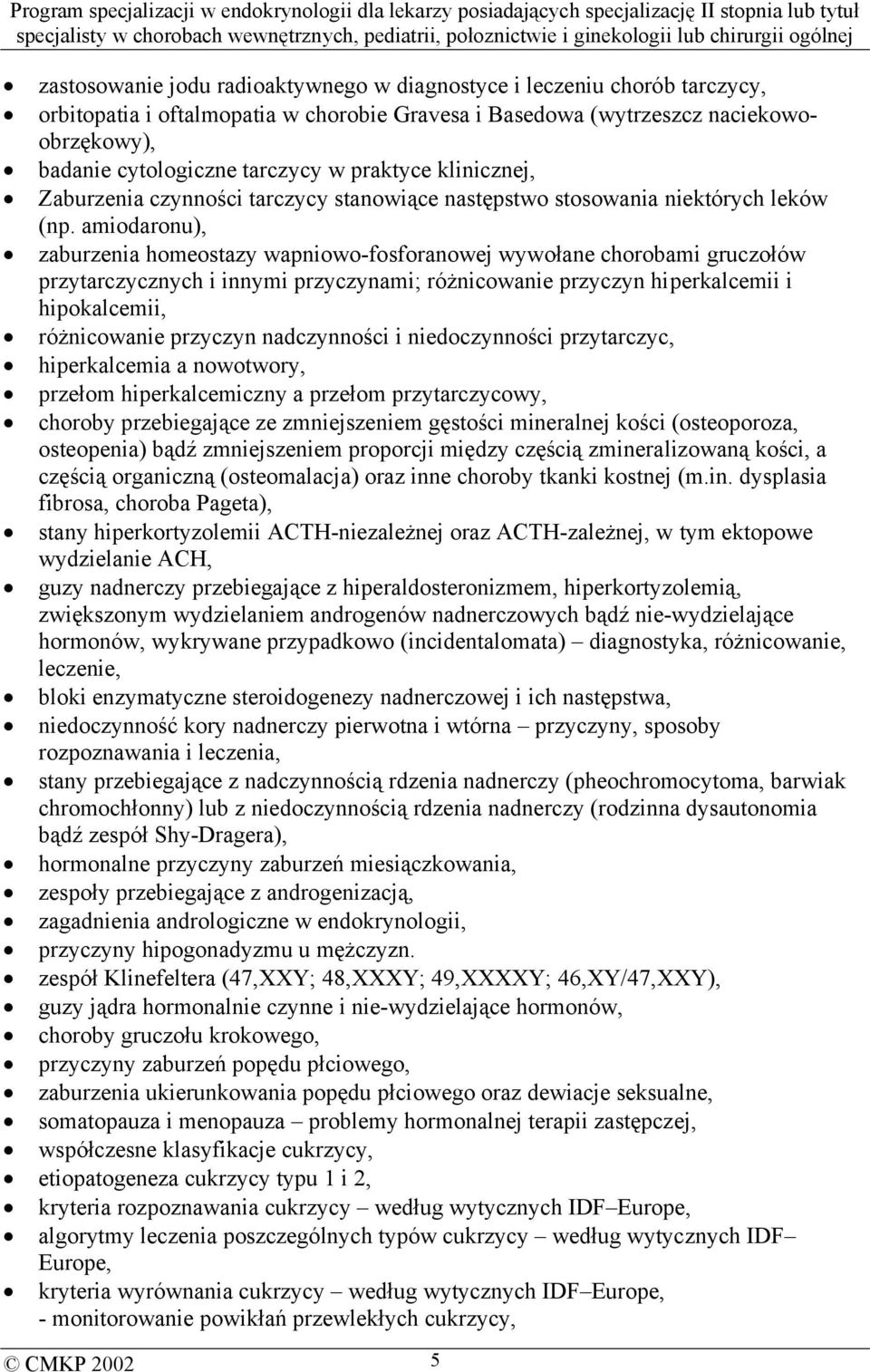 amiodaronu), zaburzenia homeostazy wapniowo-fosforanowej wywołane chorobami gruczołów przytarczycznych i innymi przyczynami; różnicowanie przyczyn hiperkalcemii i hipokalcemii, różnicowanie przyczyn
