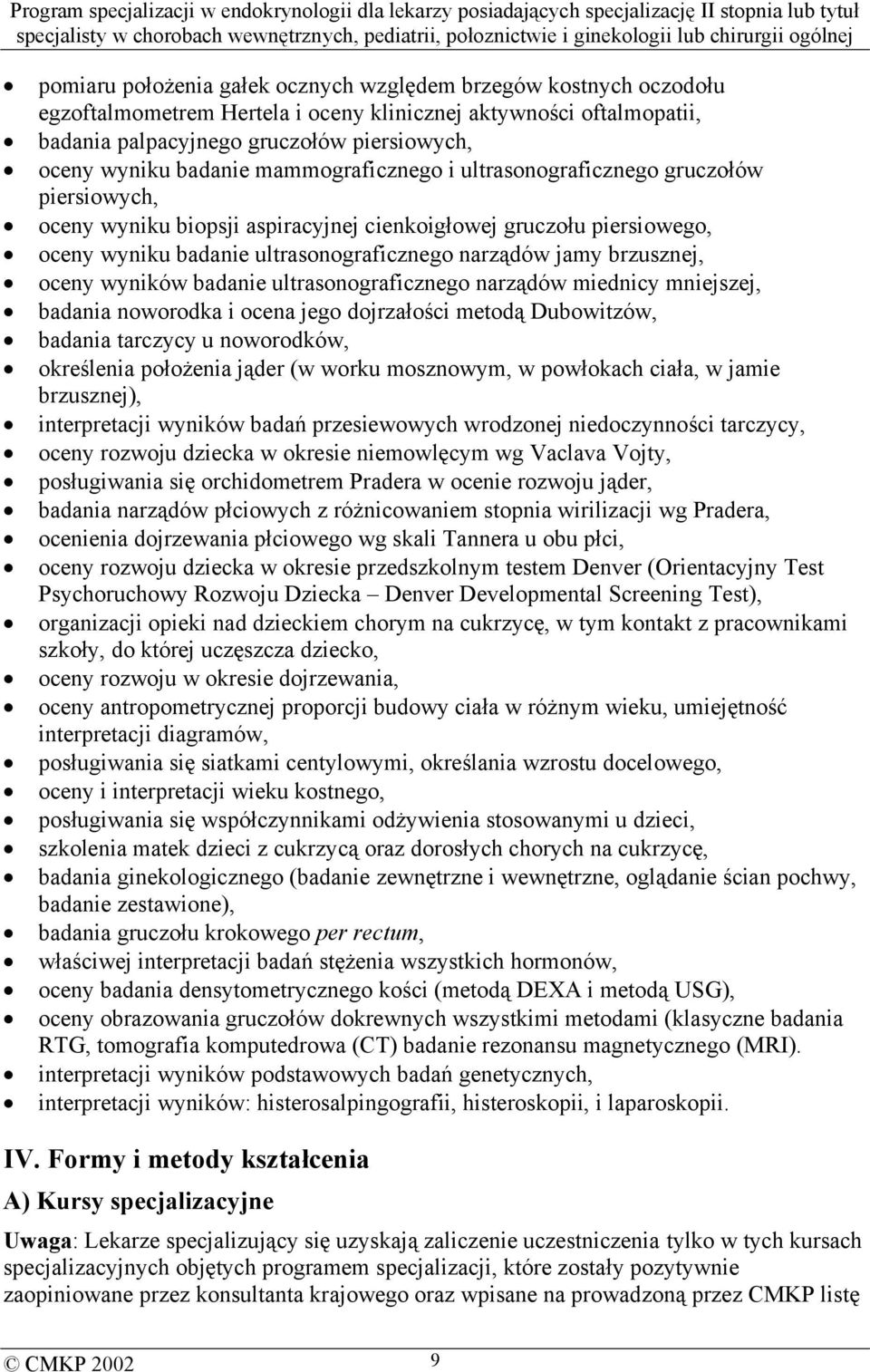 brzusznej, oceny wyników badanie ultrasonograficznego narządów miednicy mniejszej, badania noworodka i ocena jego dojrzałości metodą Dubowitzów, badania tarczycy u noworodków, określenia położenia