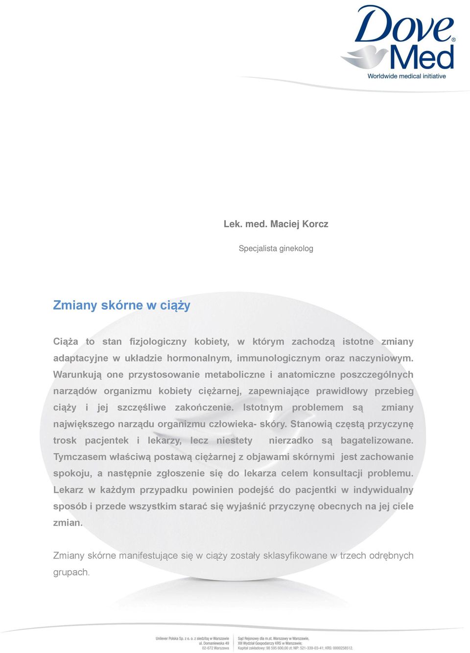 Warunkują one przystosowanie metaboliczne i anatomiczne poszczególnych narządów organizmu kobiety ciężarnej, zapewniające prawidłowy przebieg ciąży i jej szczęśliwe zakończenie.