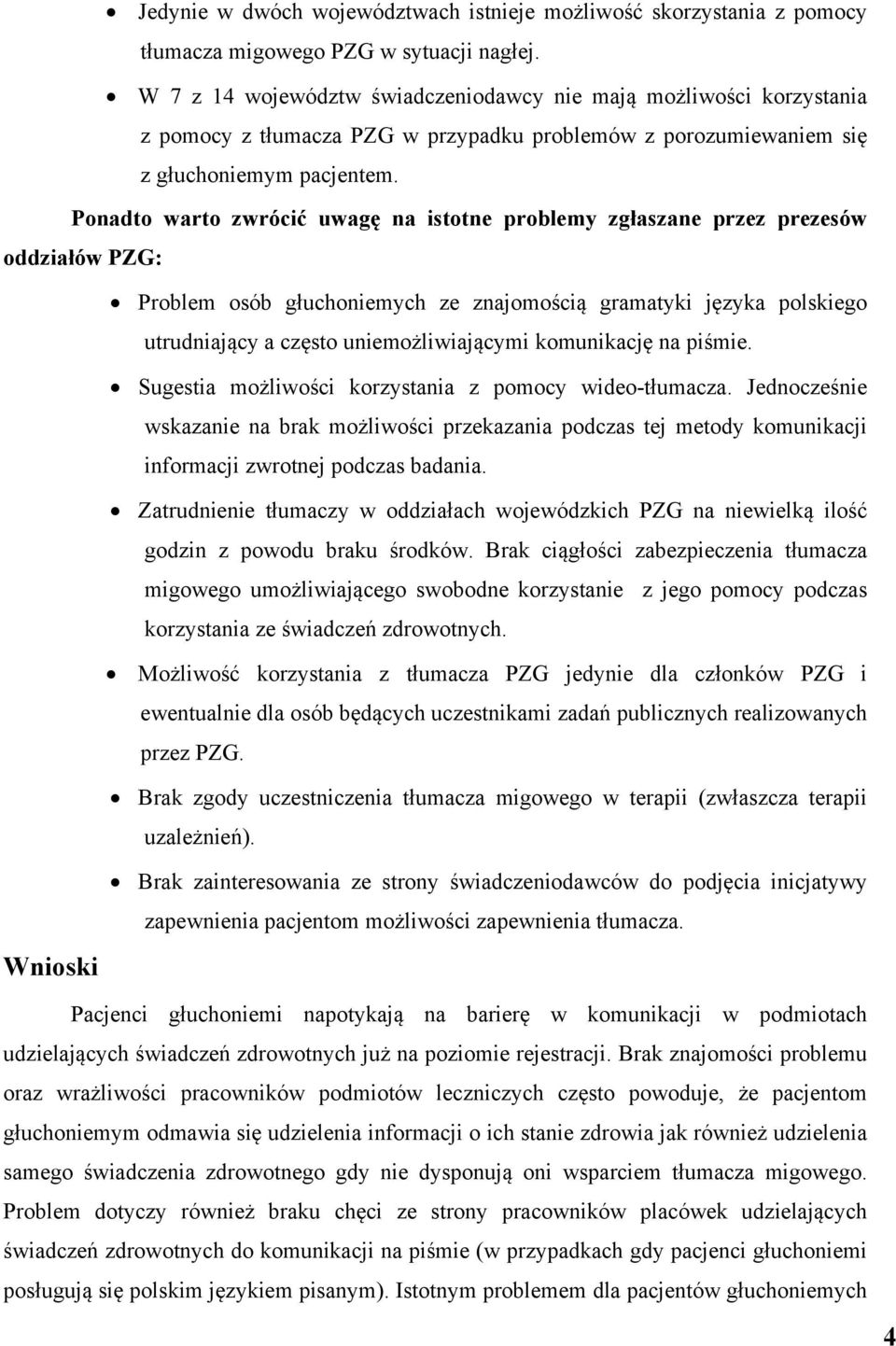 Ponadto warto zwrócić uwagę na istotne problemy zgłaszane przez prezesów oddziałów PZG: Wnioski Problem osób głuchoniemych ze znajomością gramatyki języka polskiego utrudniający a często