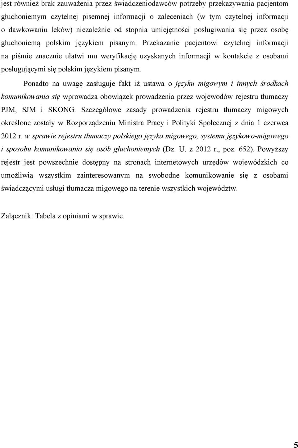 Przekazanie pacjentowi czytelnej informacji na piśmie znacznie ułatwi mu weryfikację uzyskanych informacji w kontakcie z osobami posługującymi się polskim językiem pisanym.