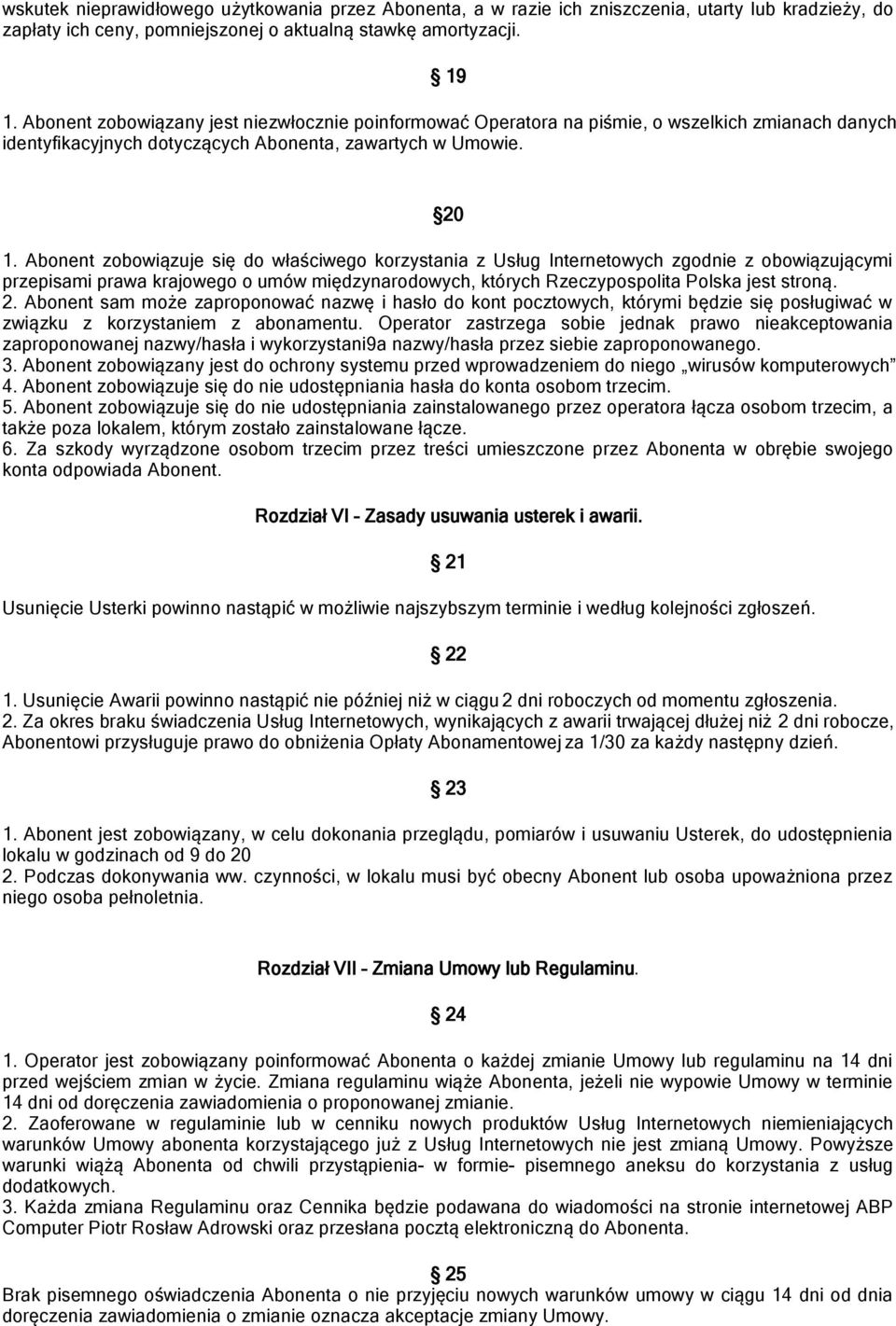 Abonent zobowiązuje się do właściwego korzystania z Usług Internetowych zgodnie z obowiązującymi przepisami prawa krajowego o umów międzynarodowych, których Rzeczypospolita Polska jest stroną. 2.