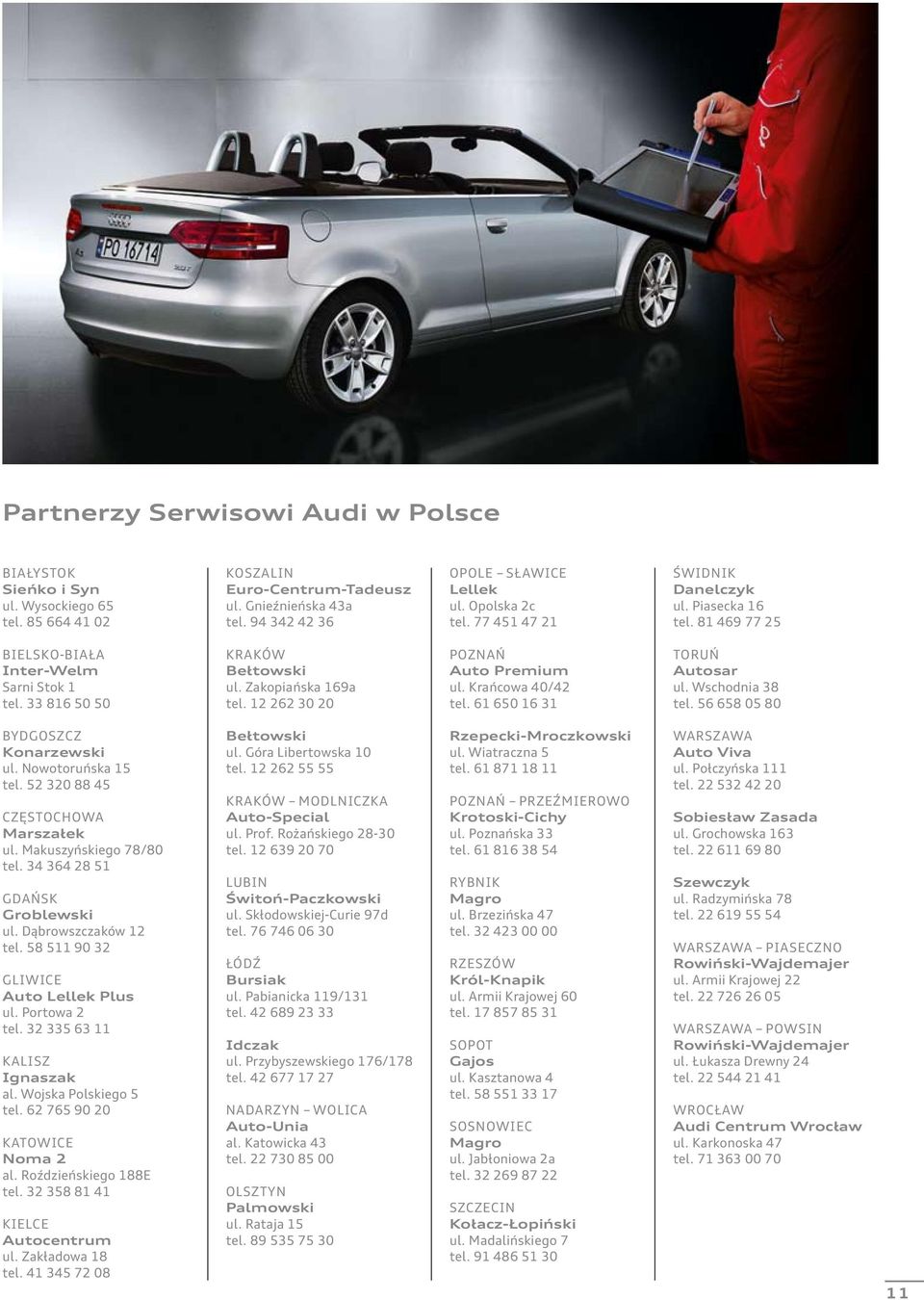 12 262 30 20 PoznaŃ Auto Premium ul. Krańcowa 40/42 tel. 61 650 16 31 ToruŃ Autosar ul. Wschodnia 38 tel. 56 658 05 80 Bydgoszcz Konarzewski ul. Nowotoruńska 15 tel.