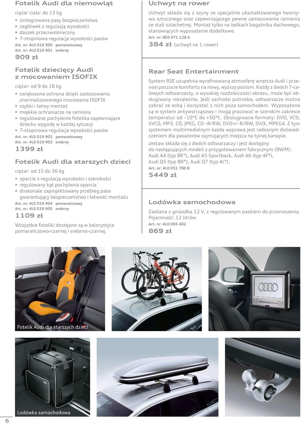 nr: 4L0 019 901 srebrny 909 zł Fotelik dziecięcy Audi z mocowaniem ISOFIX ciężar: od 9 do 18 kg zwiększona ochrona dzięki zastosowaniu znormalizowanego mocowania ISOFIX szybki i łatwy montaż miękkie