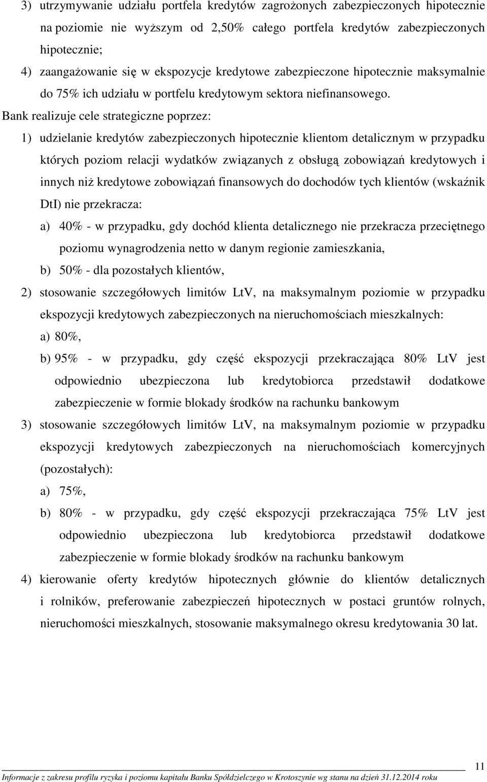 Bank realizuje cele strategiczne poprzez: 1) udzielanie kredytów zabezpieczonych hipotecznie klientom detalicznym w przypadku których poziom relacji wydatków związanych z obsługą zobowiązań
