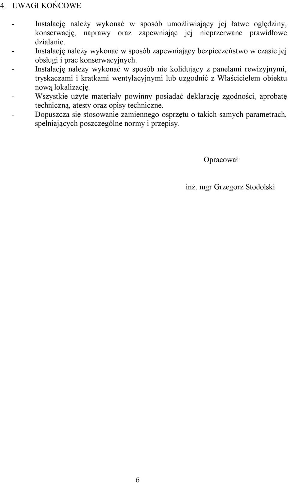 - Instalację należy wykonać w sposób nie kolidujący z panelami rewizyjnymi, tryskaczami i kratkami wentylacyjnymi lub uzgodnić z Właścicielem obiektu nową lokalizację.