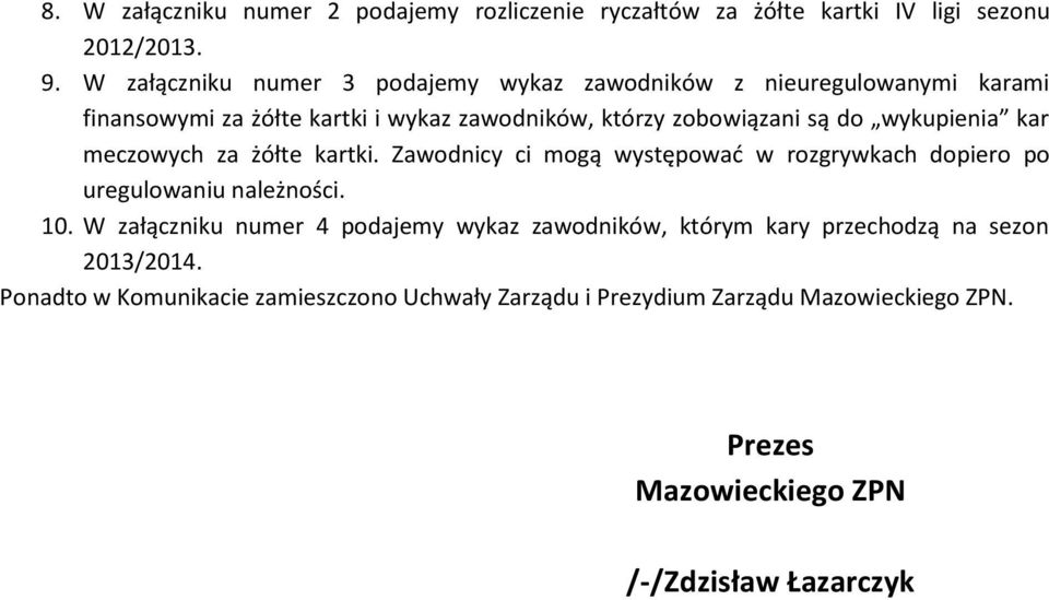 wykupienia kar meczowych za żółte kartki. Zawodnicy ci mogą występować w rozgrywkach dopiero po uregulowaniu należności. 10.