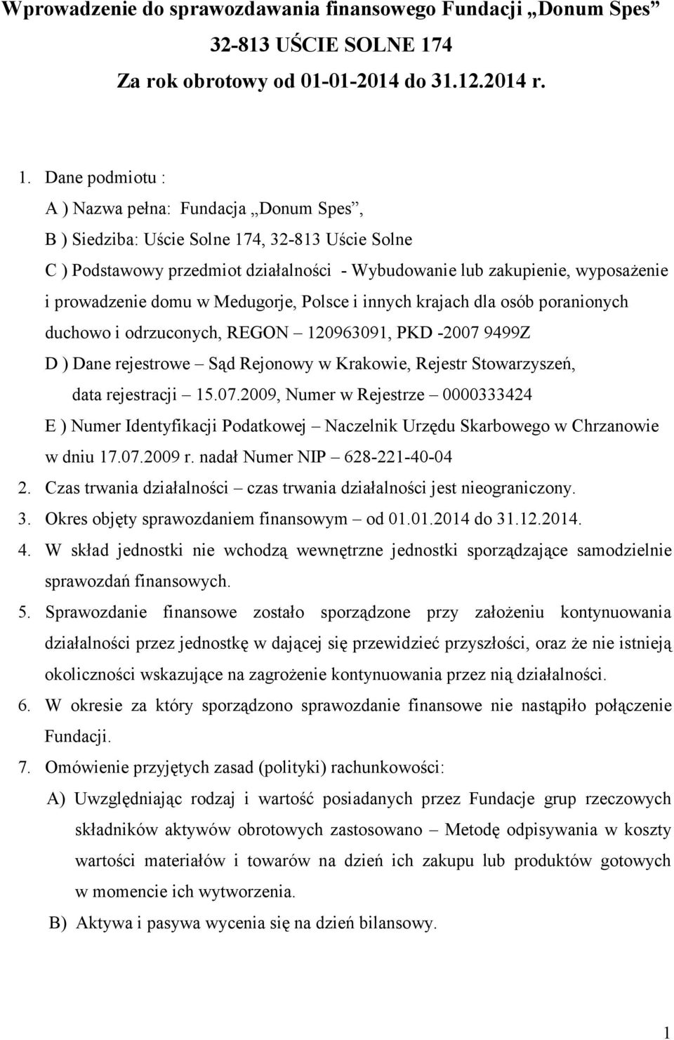 Dane podmiotu : A ) Nazwa pełna: Fundacja Donum Spes, B ) Siedziba: Uście Solne 174, 32-813 Uście Solne C ) Podstawowy przedmiot działalności - Wybudowanie lub zakupienie, wyposaŝenie i prowadzenie