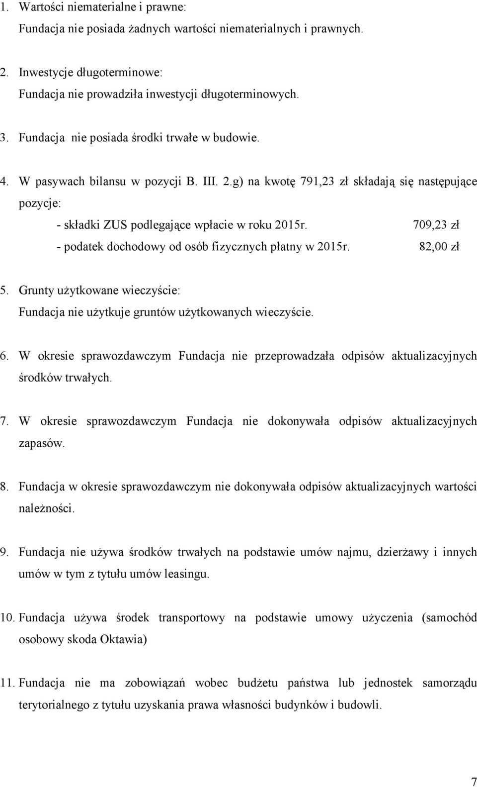 709,23 zł - podatek dochodowy od osób fizycznych płatny w 2015r. 82,00 zł 5. Grunty uŝytkowane wieczyście: Fundacja nie uŝytkuje gruntów uŝytkowanych wieczyście. 6.