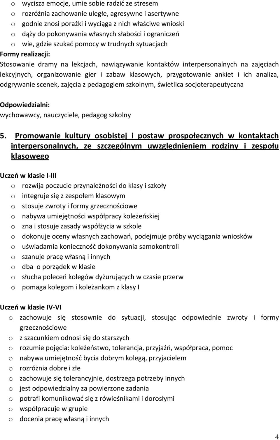 przygotowanie ankiet i ich analiza, odgrywanie scenek, zajęcia z pedagogiem szkolnym, świetlica socjoterapeutyczna wychowawcy, nauczyciele, pedagog szkolny 5.