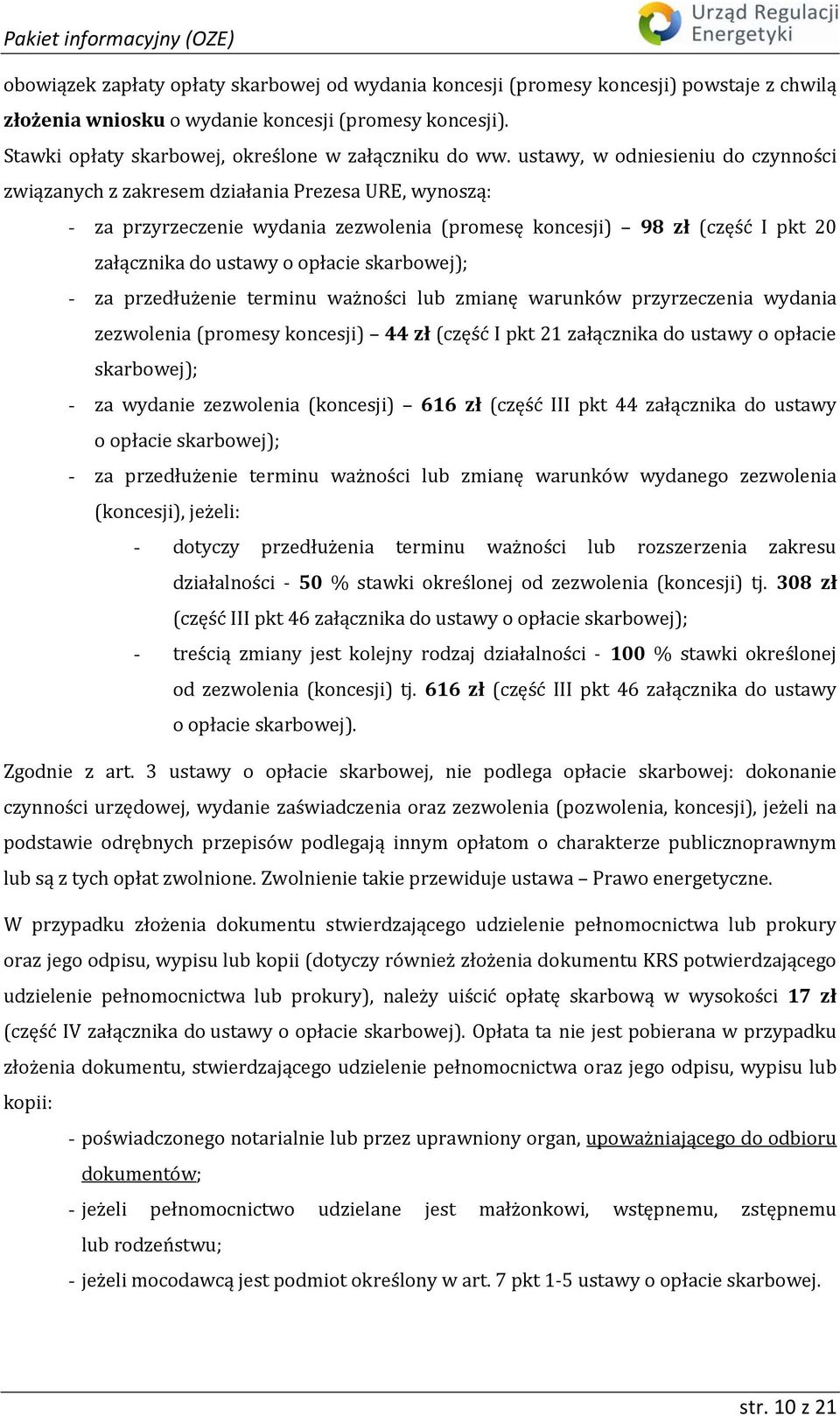 ustawy, w odniesieniu do czynności związanych z zakresem działania Prezesa URE, wynoszą: - za przyrzeczenie wydania zezwolenia (promesę koncesji) 98 zł (część I pkt 20 załącznika do ustawy o opłacie