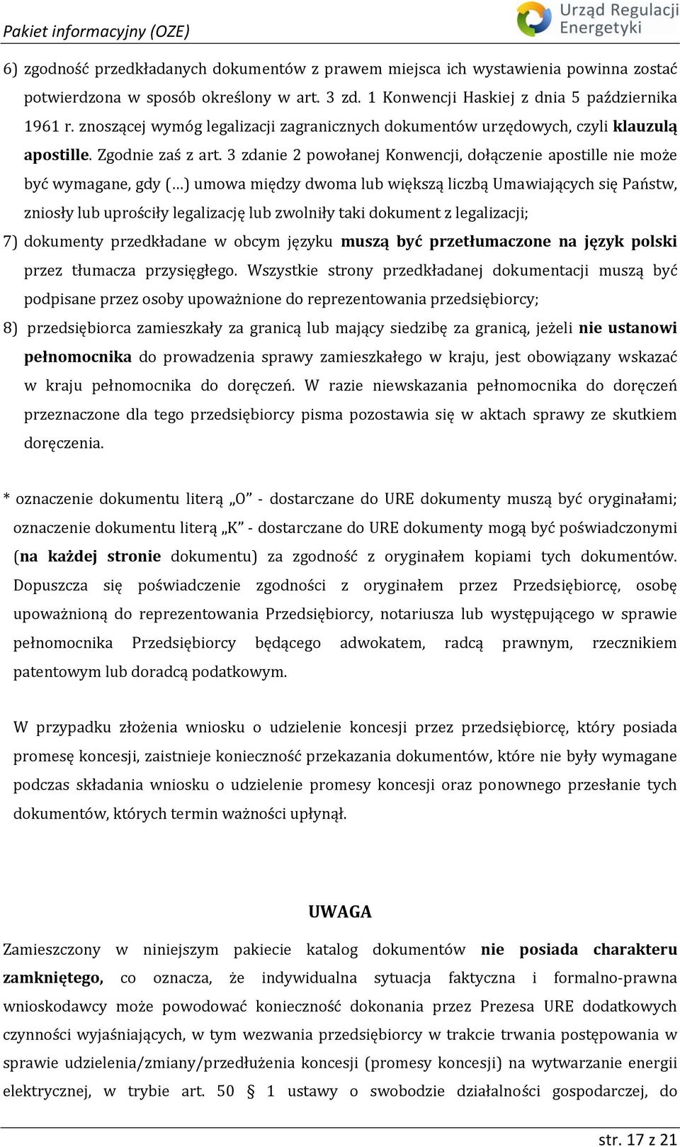 3 zdanie 2 powołanej Konwencji, dołączenie apostille nie może być wymagane, gdy ( ) umowa między dwoma lub większą liczbą Umawiających się Państw, zniosły lub uprościły legalizację lub zwolniły taki