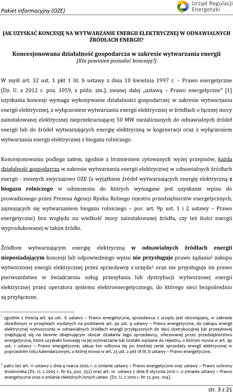 ), zwanej dalej ustawą Prawo energetyczne [1] uzyskania koncesji wymaga wykonywanie działalności gospodarczej w zakresie wytwarzania energii elektrycznej, z wyłączeniem wytwarzania energii