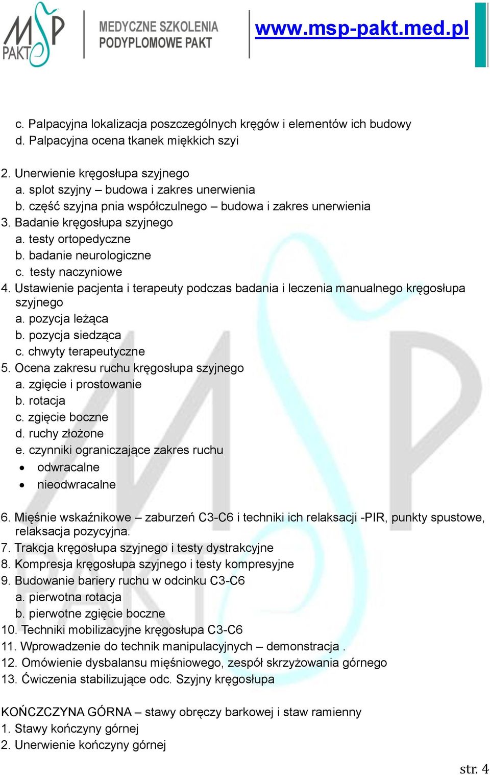 Ustawienie pacjenta i terapeuty podczas badania i leczenia manualnego kręgosłupa szyjnego a. pozycja leżąca c. chwyty terapeutyczne 5. Ocena zakresu ruchu kręgosłupa szyjnego a.