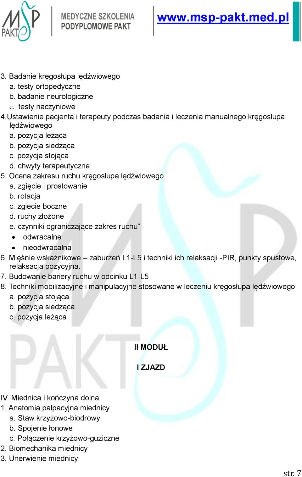 czynniki ograniczające zakres ruchu odwracalne nieodwracalna 6. Mięśnie wskaźnikowe zaburzeń L1-L5 i techniki ich relaksacji -PIR, punkty spustowe, relaksacja pozycyjna. 7.