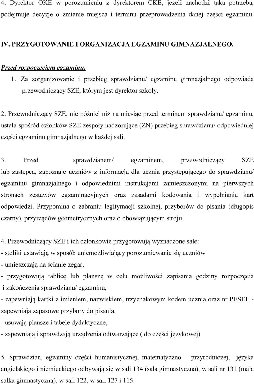 Za zorganizowanie i przebieg sprawdzianu/ egzaminu gimnazjalnego odpowiada przewodniczący SZE, którym jest dyrektor szkoły. 2.