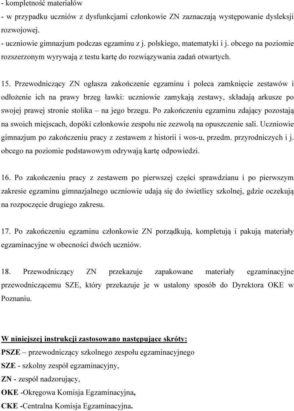 Przewodniczący ZN ogłasza zakończenie egzaminu i poleca zamknięcie zestawów i odłożenie ich na prawy brzeg ławki: uczniowie zamykają zestawy, składają arkusze po swojej prawej stronie stolika na jego