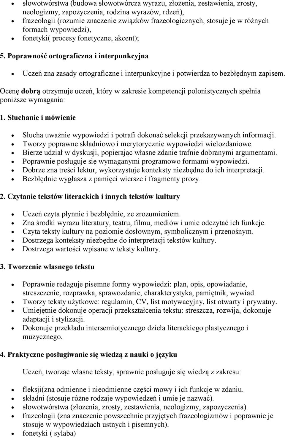 Ocenę dobrą otrzymuje uczeń, który w zakresie kompetencji polonistycznych spełnia poniższe wymagania: Słucha uważnie wypowiedzi i potrafi dokonać selekcji przekazywanych informacji.