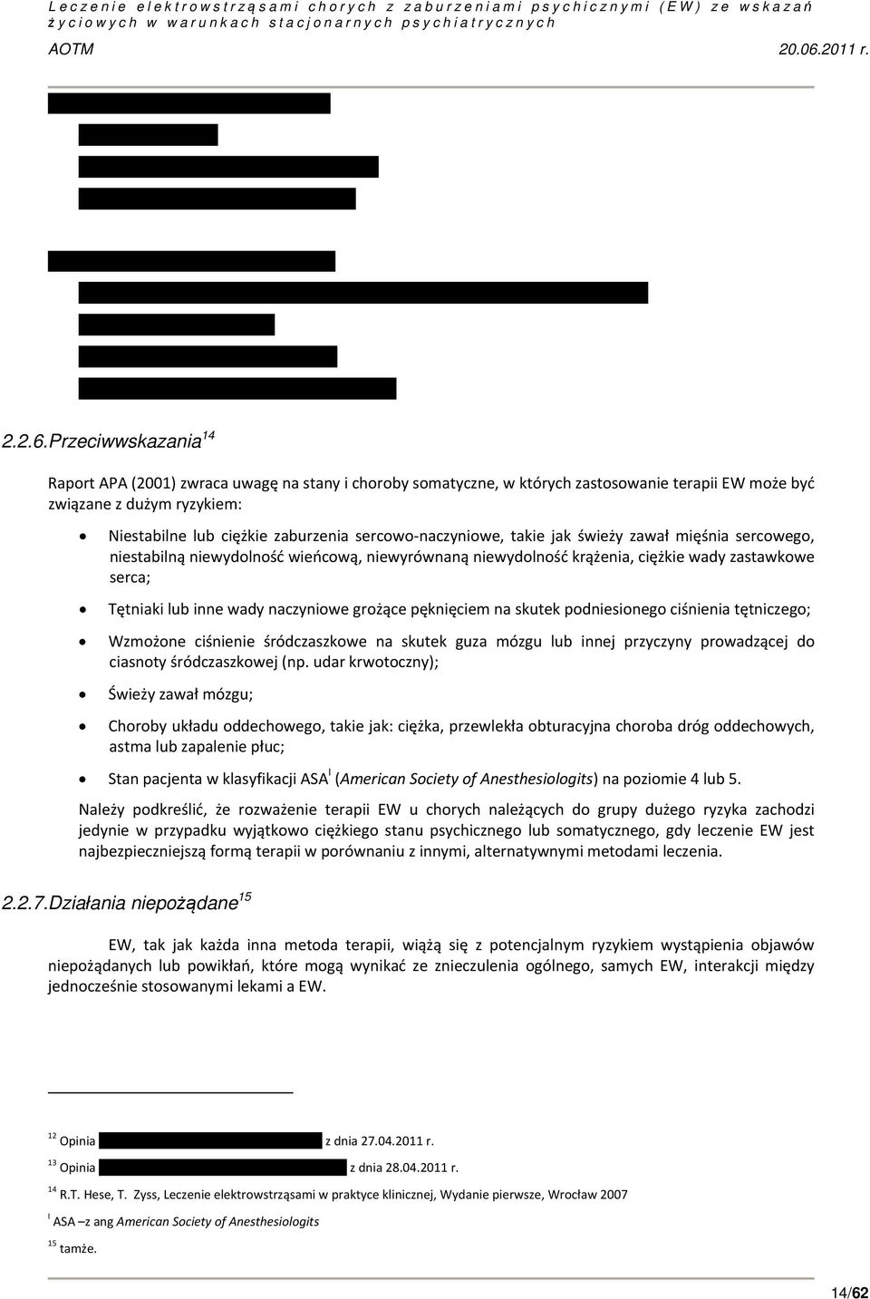 naczyniowe, takie jak świeży zawał mięśnia sercowego, niestabilną niewydolność wieńcową, niewyrównaną niewydolność krążenia, ciężkie wady zastawkowe serca; Tętniaki lub inne wady naczyniowe grożące