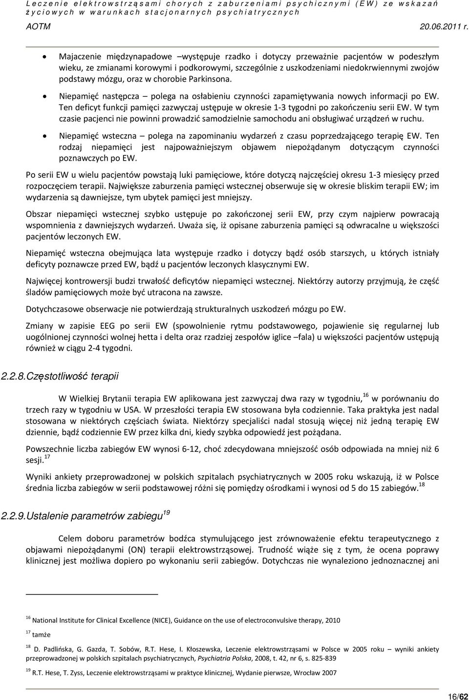 Ten deficyt funkcji pamięci zazwyczaj ustępuje w okresie 1 3 tygodni po zakończeniu serii EW. W tym czasie pacjenci nie powinni prowadzić samodzielnie samochodu ani obsługiwać urządzeń w ruchu.