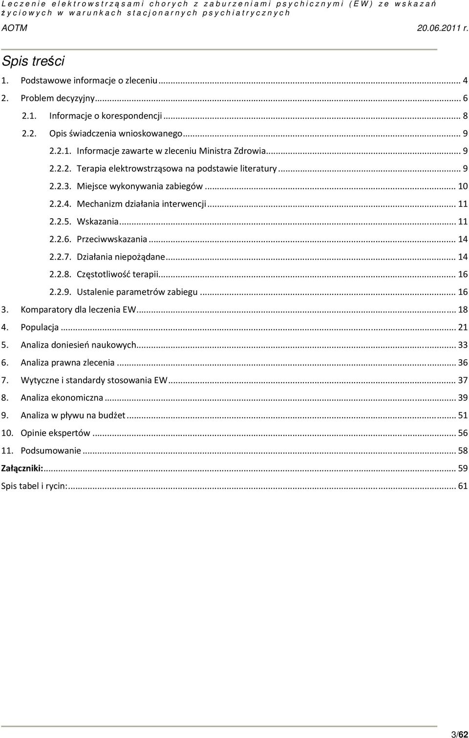 Przeciwwskazania... 14 2.2.7. Działania niepożądane... 14 2.2.8. Częstotliwość terapii... 16 2.2.9. Ustalenie parametrów zabiegu... 16 3. Komparatory dla leczenia EW... 18 4. Populacja... 21 5.