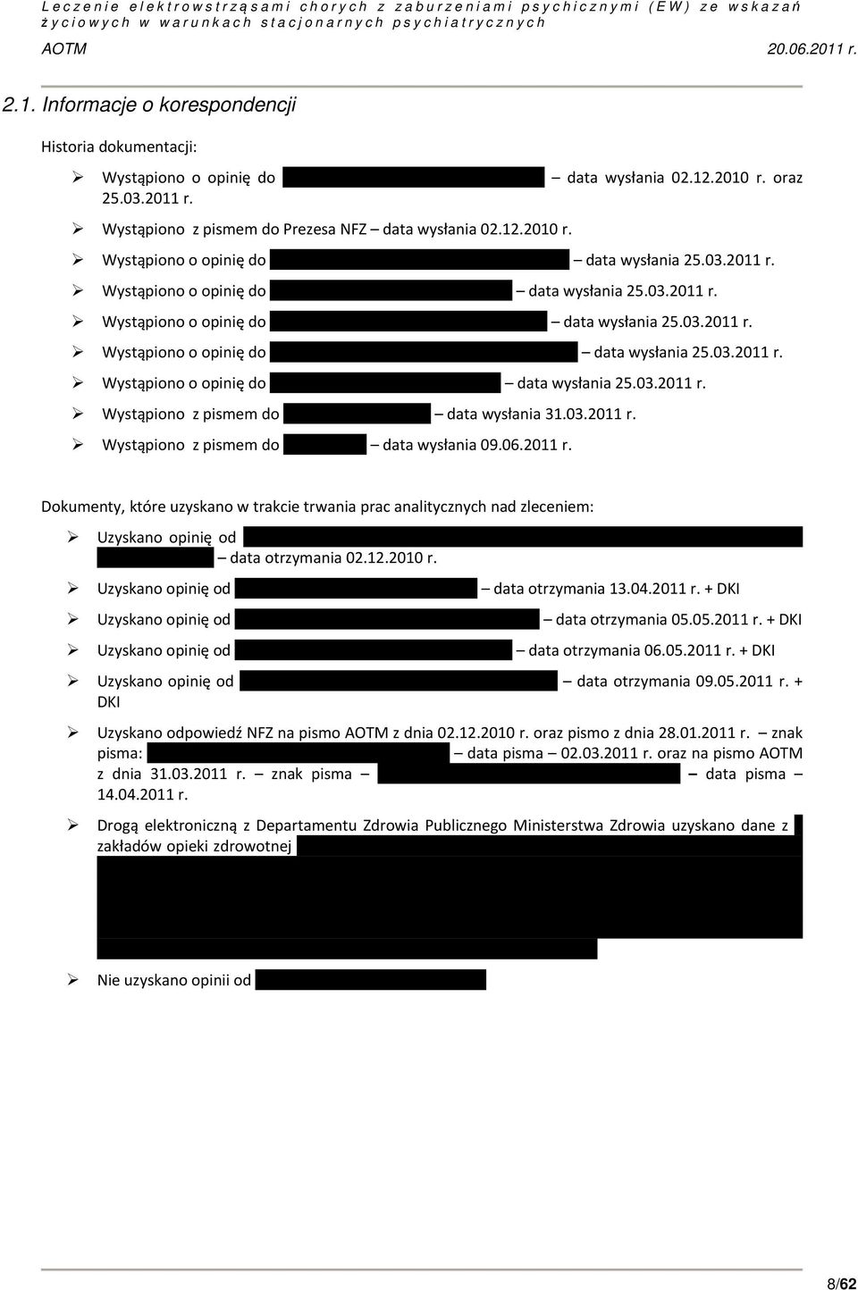 03.2011 r. Wystąpiono z pismem do data wysłania 09.06.2011 r. Dokumenty, które uzyskano w trakcie trwania prac analitycznych nad zleceniem: Uzyskano opinię od data otrzymania 02.12.2010 r.