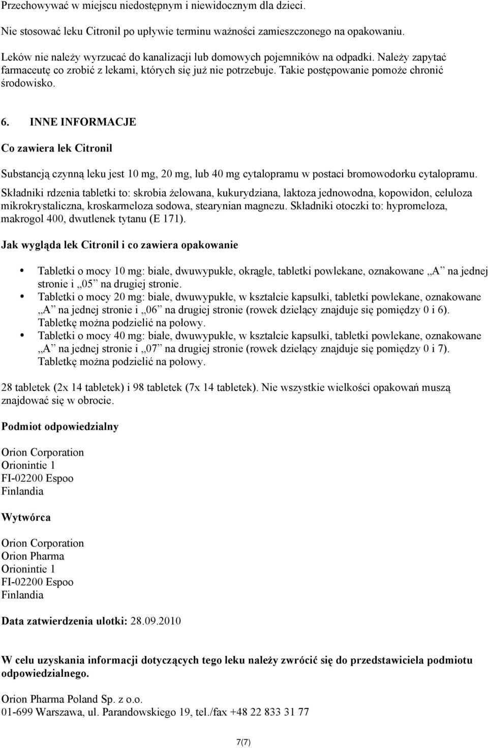 6. INNE INFORMACJE Co zawiera lek Citronil Substancją czynną leku jest 10 mg, 20 mg, lub 40 mg cytalopramu w postaci bromowodorku cytalopramu.