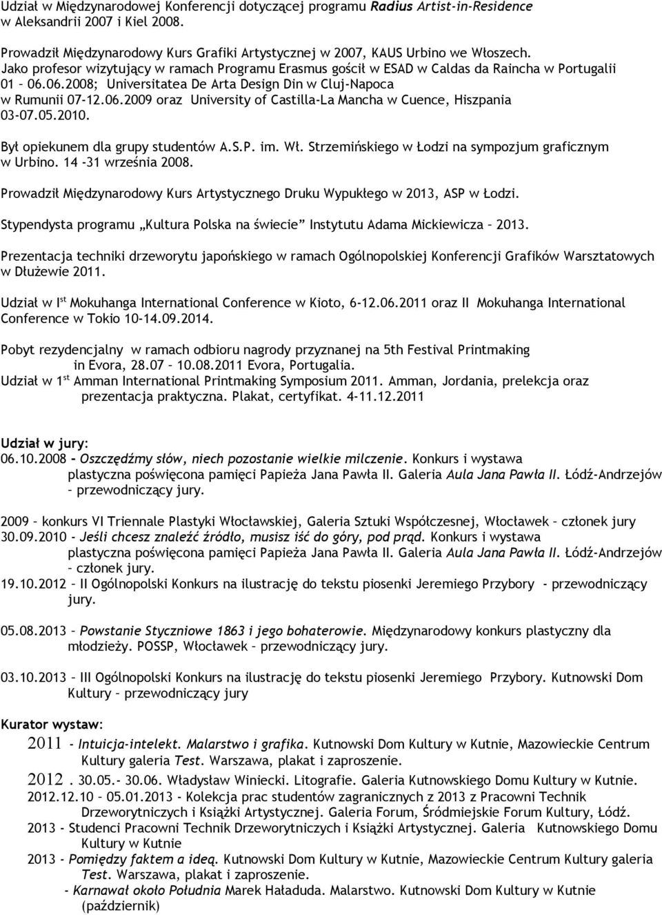 05.2010. Był opiekunem dla grupy studentów A.S.P. im. Wł. Strzemińskiego w Łodzi na sympozjum graficznym w Urbino. 14-31 września 2008.