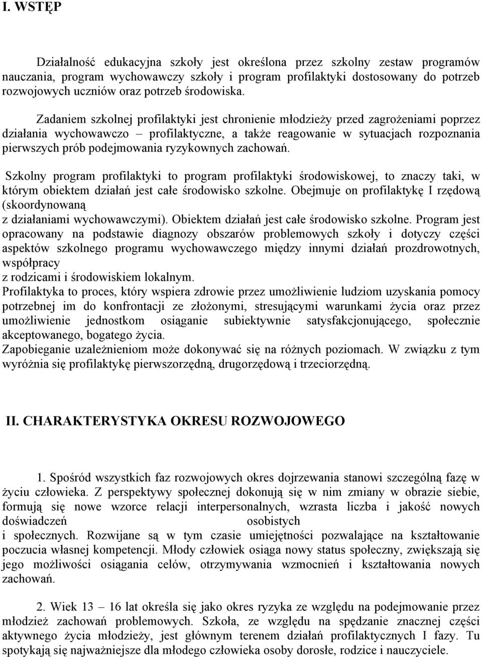 Zadaniem szkolnej profilaktyki jest chronienie młodzieży przed zagrożeniami poprzez działania wychowawczo profilaktyczne, a także reagowanie w sytuacjach rozpoznania pierwszych prób podejmowania