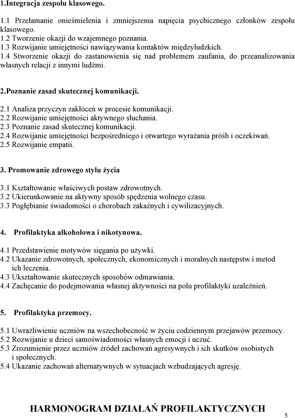 2.2 Rozwijanie umiejętności aktywnego słuchania. 2.3 Poznanie zasad skutecznej komunikacji. 2.4 Rozwijanie umiejętności bezpośredniego i otwartego wyrażania próśb i oczekiwań. 2.5 Rozwijanie empatii.