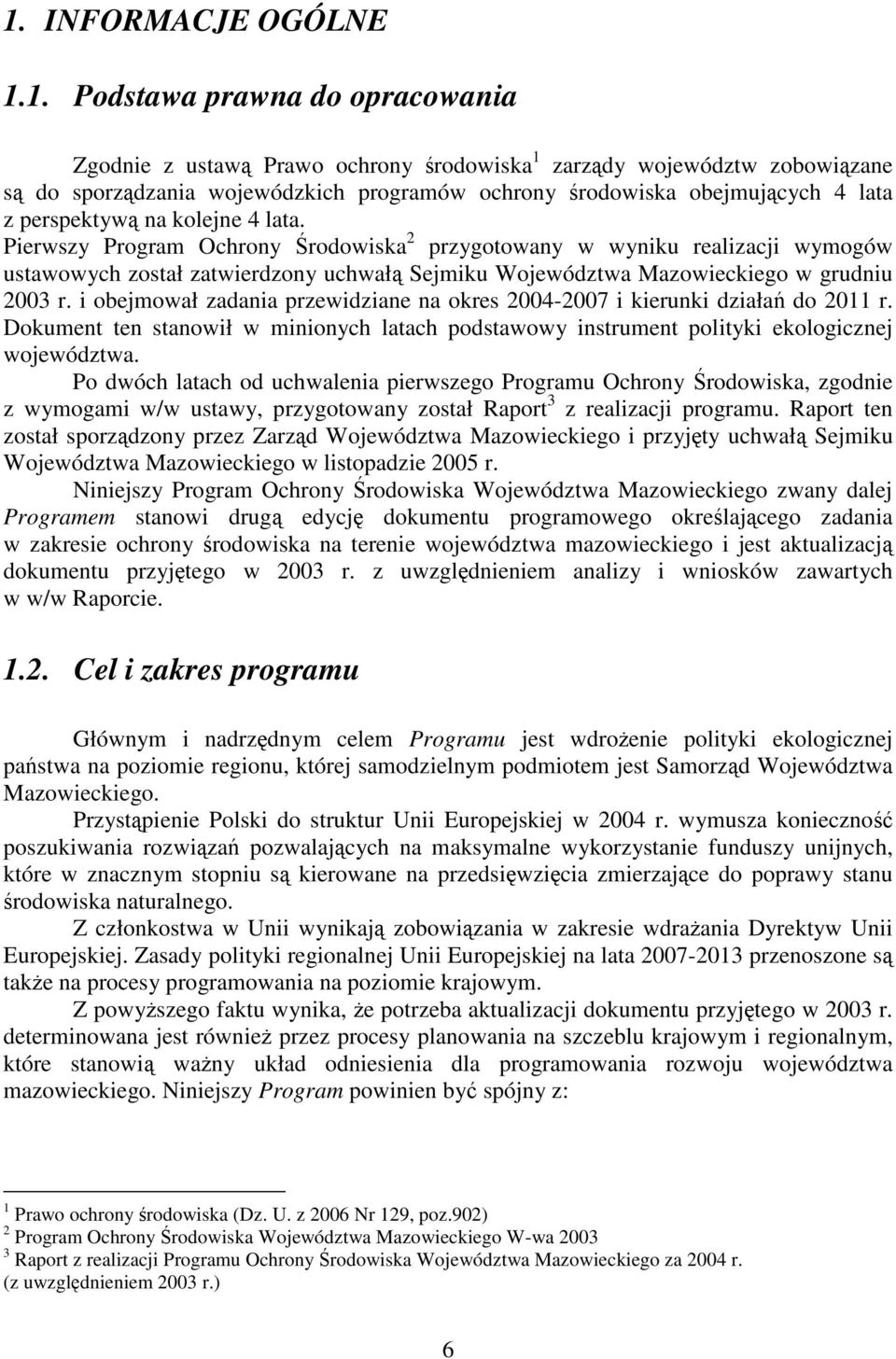 Pierwszy Program Ochrony rodowiska 2 przygotowany w wyniku realizacji wymogów ustawowych został zatwierdzony uchwał Sejmiku Województwa Mazowieckiego w grudniu 2003 r.