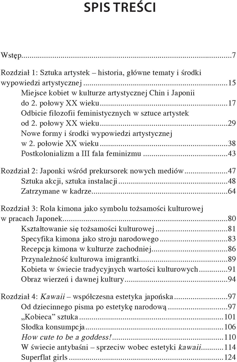 ..43 Rozdział 2: Japonki wśród prekursorek nowych mediów...47 Sztuka akcji, sztuka instalacji...48 Zatrzymane w kadrze...64 Rozdział 3: Rola kimona jako symbolu tożsamości kulturowej w pracach Japonek.