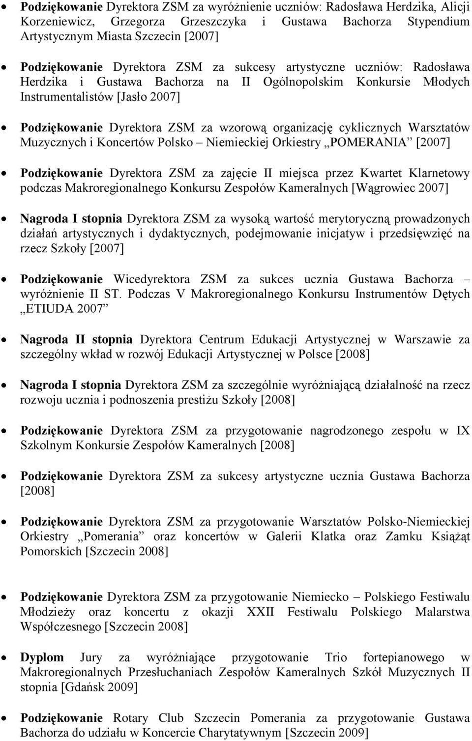 organizację cyklicznych Warsztatów Muzycznych i Koncertów Polsko Niemieckiej Orkiestry POMERANIA [2007] Podziękowanie Dyrektora ZSM za zajęcie II miejsca przez Kwartet Klarnetowy podczas