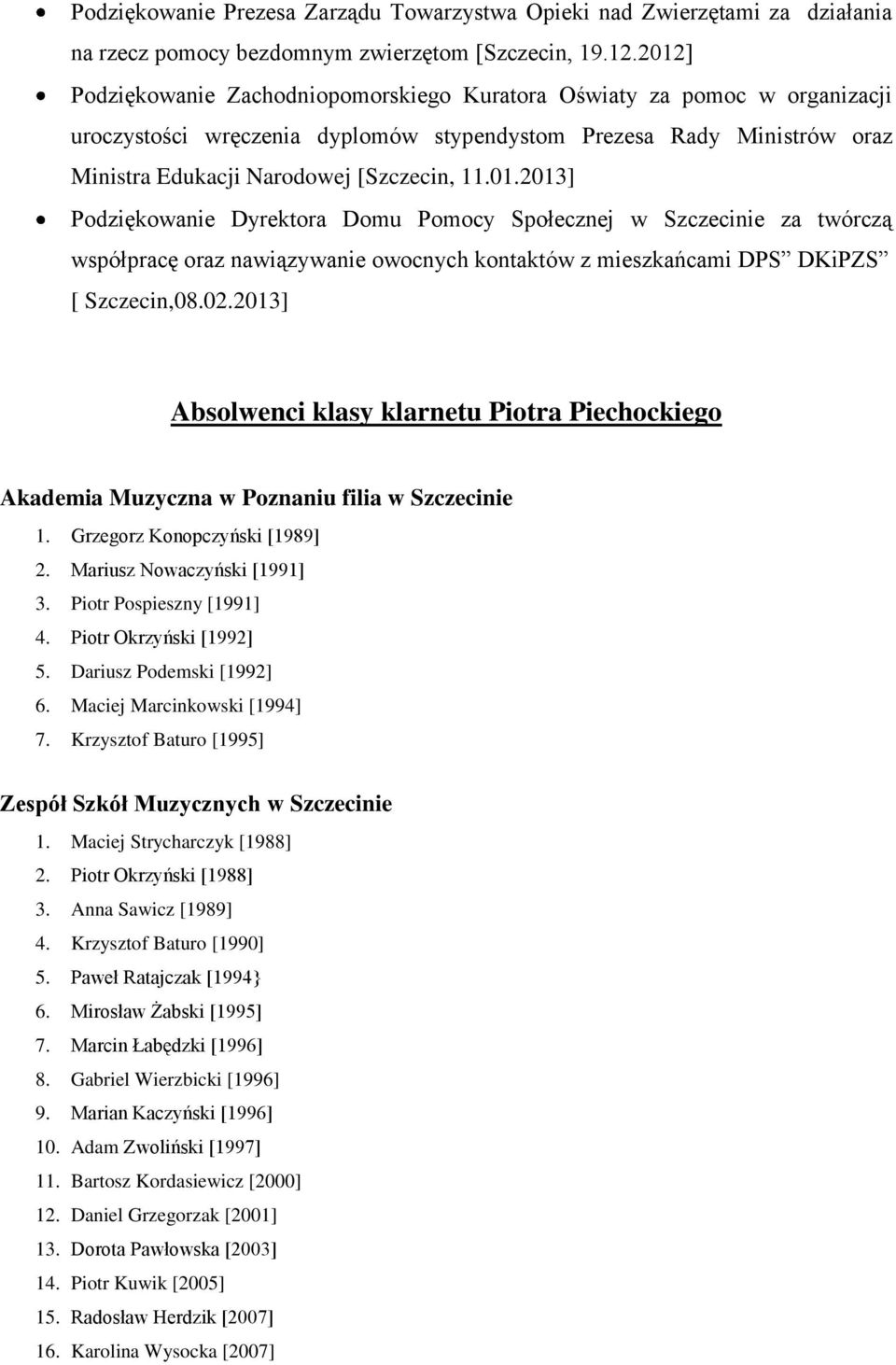 02.2013] Absolwenci klasy klarnetu Piotra Piechockiego Akademia Muzyczna w Poznaniu filia w Szczecinie 1. Grzegorz Konopczyński [1989] 2. Mariusz Nowaczyński [1991] 3. Piotr Pospieszny [1991] 4.
