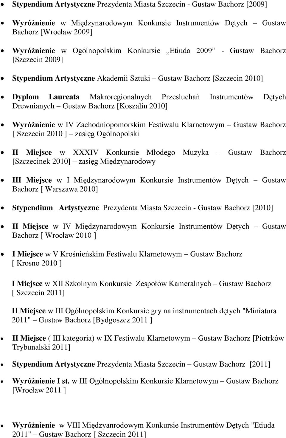 Drewnianych Gustaw Bachorz [Koszalin 2010] Wyróżnienie w IV Zachodniopomorskim Festiwalu Klarnetowym Gustaw Bachorz [ Szczecin 2010 ] zasięg Ogólnopolski II Miejsce w XXXIV Konkursie Młodego Muzyka