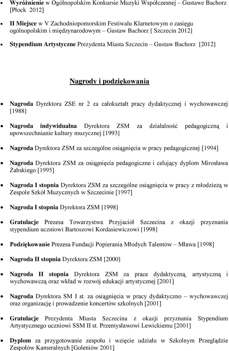 Nagroda indywidualna Dyrektora ZSM za działalność pedagogiczną i upowszechnianie kultury muzycznej [1993] Nagroda Dyrektora ZSM za szczególne osiągnięcia w pracy pedagogicznej [1994] Nagroda