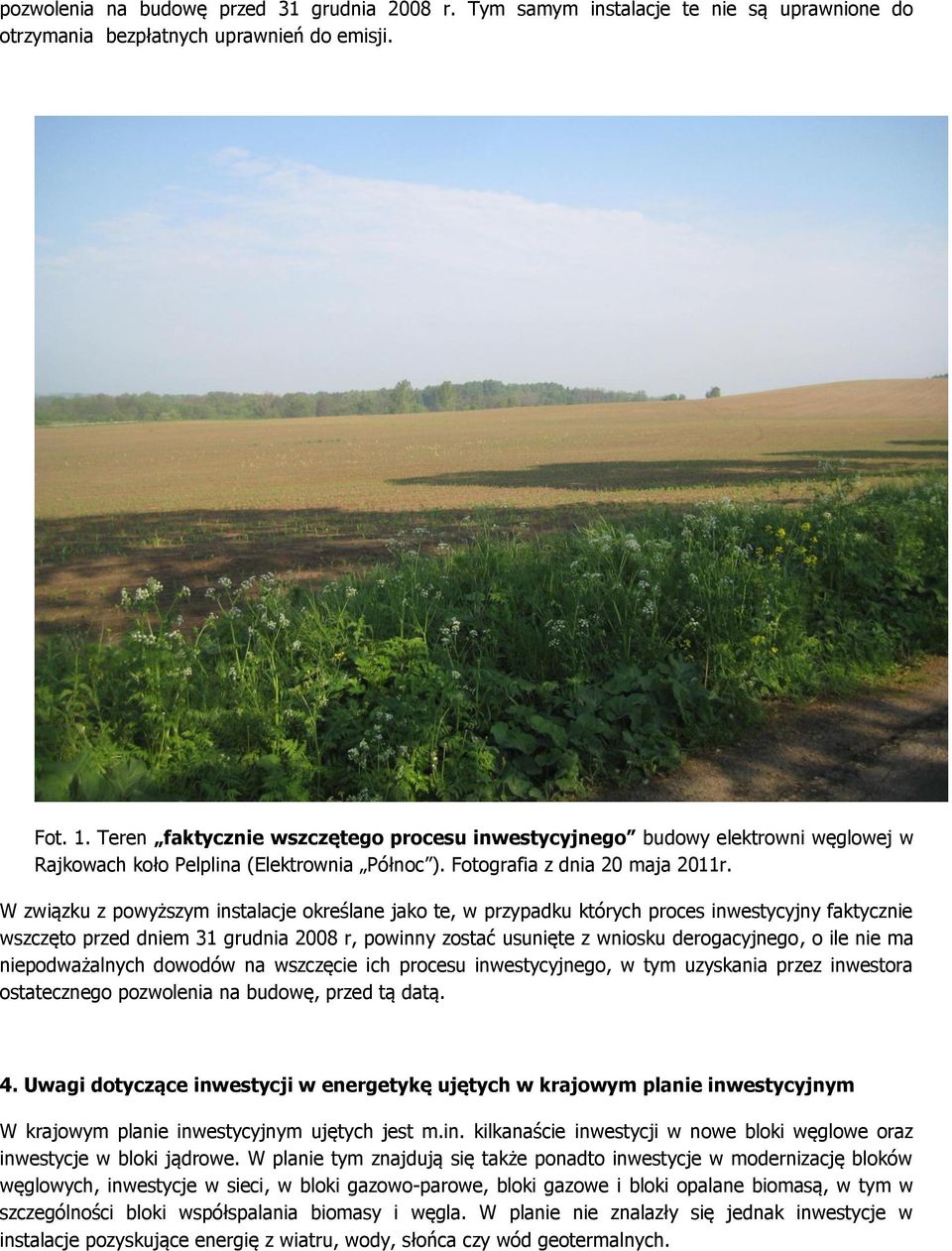 W związku z powyższym instalacje określane jako te, w przypadku których proces inwestycyjny faktycznie wszczęto przed dniem 31 grudnia 2008 r, powinny zostać usunięte z wniosku derogacyjnego, o ile