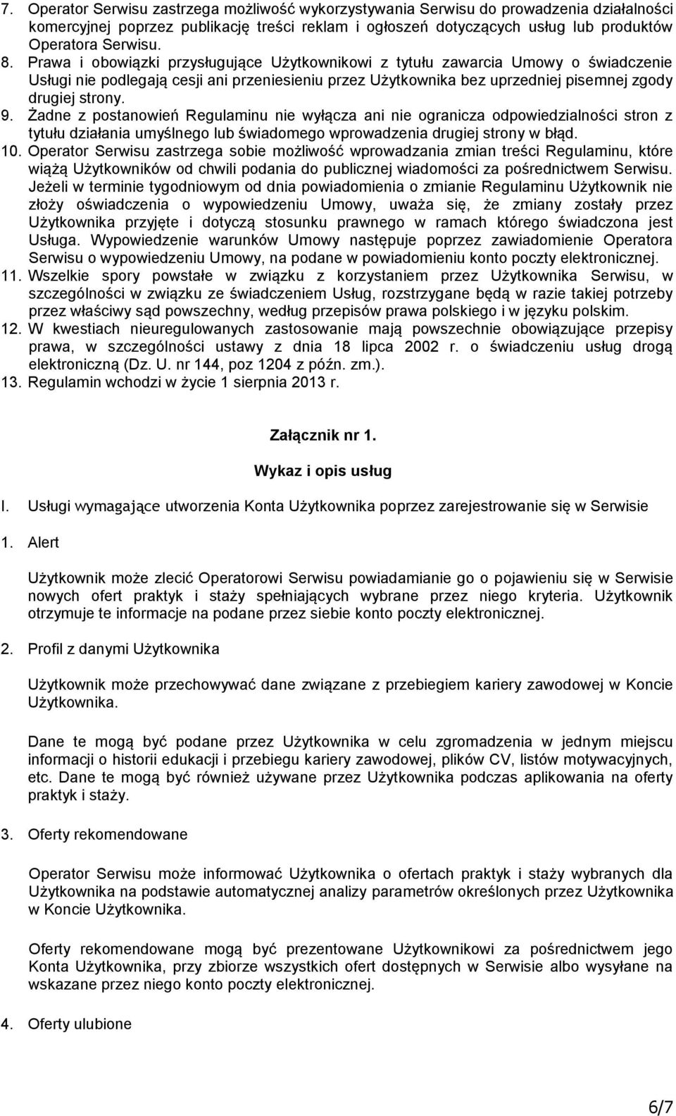 Żadne z postanowień Regulaminu nie wyłącza ani nie ogranicza odpowiedzialności stron z tytułu działania umyślnego lub świadomego wprowadzenia drugiej strony w błąd. 10.